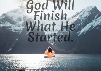 God Will Finish What He Started.
